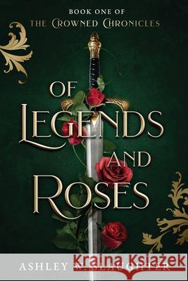 Of Legends and Roses Ashley W Slaughter 9781736963814 AWS Writing - książka