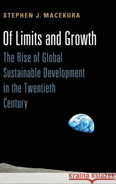 Of Limits and Growth: The Rise of Global Sustainable Development in the Twentieth Century Stephen Macekura 9781107072619 Cambridge University Press - książka