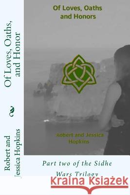 Of Loves, Oaths, and Honor: Part two of the Sidhe Wars Trilogy Hopkins, Jessica Goodman 9781511560658 Createspace - książka