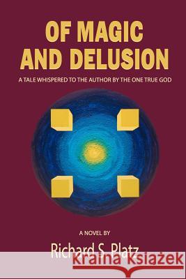Of Magic and Delusion: A Tale Whispered to the Author by the One True God Richard S. Platz 9780615527086 Blue Lake Press - książka