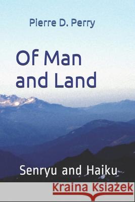 Of Man and Land: Senryu and Haiku Pierre D. Perry 9781081429164 Independently Published - książka