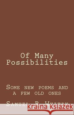 Of Many Possibilities: Poems by Samuel R Whitby Samuel R. Whitby 9781986475389 Createspace Independent Publishing Platform - książka
