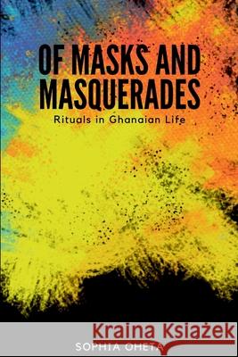 Of Masks and Masquerades: Rituals in Ghanaian Life Oheta Sophia 9789140708847 OS Pub - książka