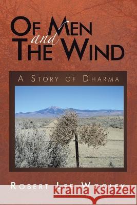 Of Men and the Wind: A Story of Dharma Robert Lee Wooley   9781669865216 Xlibris Us - książka