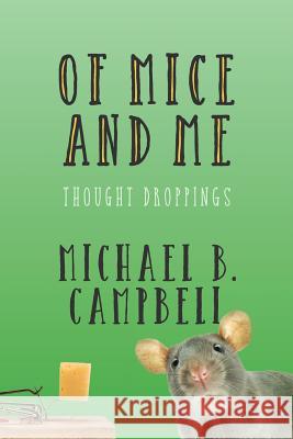 Of Mice and Me: Thought Droppings Michael B. Campbell 9781626601307 McWriting.com - książka