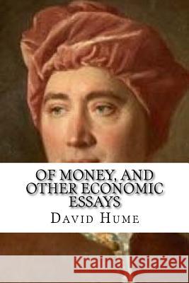 Of Money, and Other Economic Essays: Classic Education David Hume 9781543129168 Createspace Independent Publishing Platform - książka