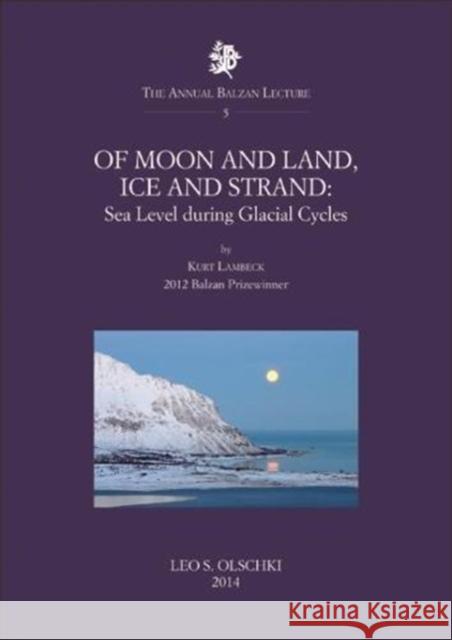 Of Moon and Land, Ice and Strand: Sea Level During Glacial Cycles Kurt Lambeck 9788822263391 Casa Editrice Leo S.Olschki - książka