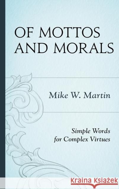 Of Mottos and Morals: Simple Words for Complex Virtues Martin, Mike W. 9781442221291 Rowman & Littlefield Publishers - książka