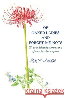 Of Naked Ladies and Forget-Me-Nots: The stories behind the common names of some of our favorite plants Armitage, Allan M. 9780692854730 Allan Armitage - książka