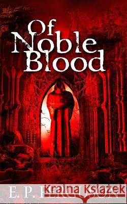 Of Noble Blood E. P. Ferguson 9781522963639 Createspace Independent Publishing Platform - książka