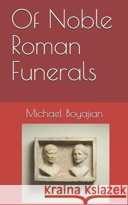 Of Noble Roman Funerals Michael Boyajian 9781091259362 Independently Published - książka