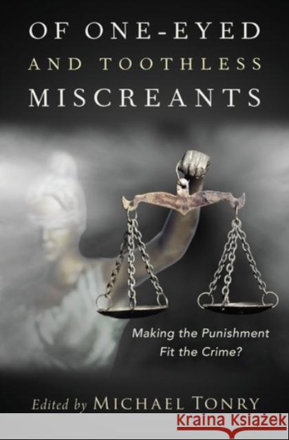 Of One-Eyed and Toothless Miscreants: Making the Punishment Fit the Crime? Michael Tonry 9780190070595 Oxford University Press, USA - książka