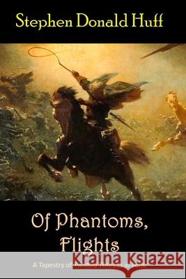 Of Phantoms, Flights: A Tapestry of Twisted Threads in Folio Stephen Donald Huff 9781725556355 Createspace Independent Publishing Platform - książka