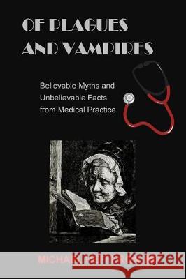 of Plagues and Vampires: Believable Myths, and Unbelievable Facts From Medical Practice Hefferon, Michael 9780994017284 Woodpeckerlane Press - książka