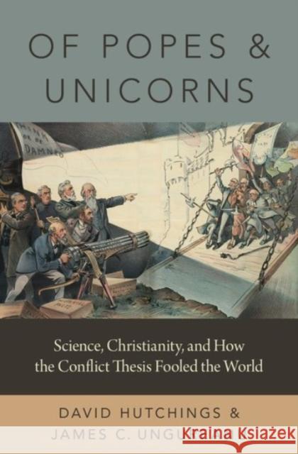 Of Popes and Unicorns: Science, Christianity, and How the Conflict Thesis Fooled the World David Hutchings James C. Ungureanu 9780190053093 Oxford University Press, USA - książka