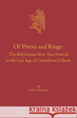 Of Priests and Kings: The Babylonian New Year Festival in the Last Age of Cuneiform Culture C Debourse 9789004512955 Brill - książka