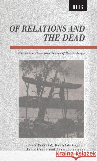 Of Relations and the Dead: Four Societies Viewed from the Angle of Their Exchanges Barraud, Cecile 9780854969531 Bloomsbury Academic - książka