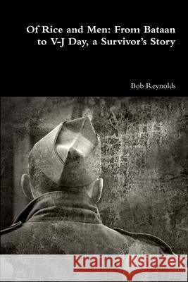 Of Rice and Men: From Bataan to V-J Day, a Survivor’s Story Bob Reynolds 9780359589807 Lulu.com - książka