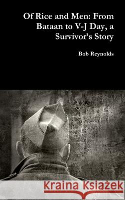 Of Rice and Men: From Bataan to V-J Day, a Survivor’s Story Bob Reynolds 9780359589883 Lulu.com - książka