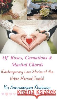 Of Roses, Carnations & Marital Chords Aanzoomaan Khaleque   9789357874168 Isekai Labs Llp Etail - książka