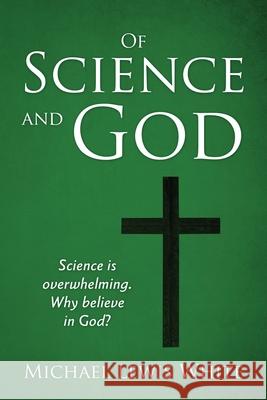 Of Science and God: Science is overwhelming. Why believe in God? Michael Lewis White 9780578254760 Gnostic Press - książka