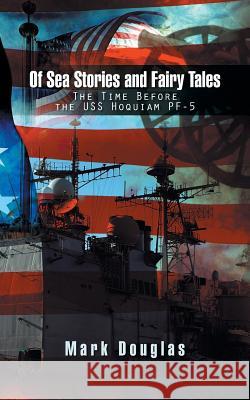 Of Sea Stories and Fairy Tales: The Time Before the USS Hoquiam Pf-5 Mark Douglas 9781490735474 Trafford Publishing - książka