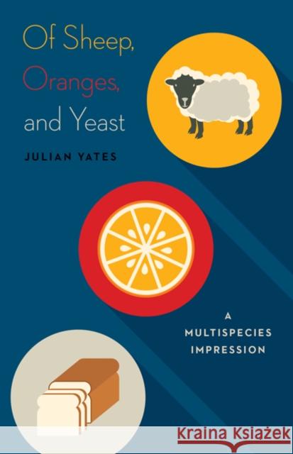 Of Sheep, Oranges, and Yeast: A Multispecies Impression Volume 40 Yates, Julian 9781517900670 University of Minnesota Press - książka