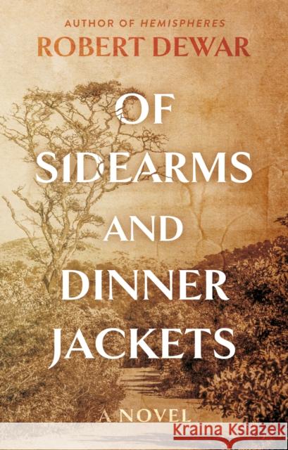 Of Sidearms and Dinner Jackets: A Novel Robert Dewar 9781805141594 Troubador Publishing - książka