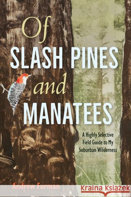 Of Slash Pines and Manatees: A Highly Selective Field Guide to My Suburban Wilderness Andrew Furman 9780813080963 University Press of Florida - książka