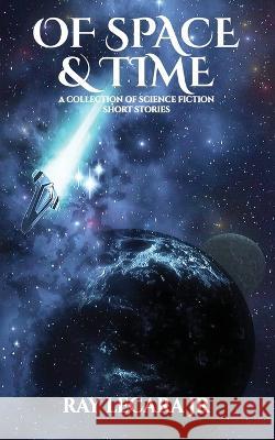 Of Space & Time: A Collection of Science Fiction Short Stories Ray Lecara, Jr   9781737939412 Syner-G Publishing - książka