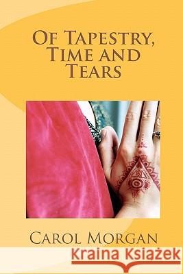 Of Tapestry, Time and Tears Carol Morgan 9781456427924 Createspace - książka