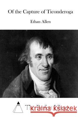 Of the Capture of Ticonderoga Ethan Allen The Perfect Library 9781519410368 Createspace - książka