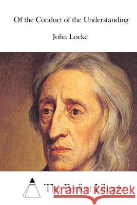 Of the Conduct of the Understanding John Locke The Perfect Library 9781512064742 Createspace - książka