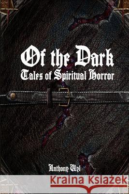 Of the Dark: Tales of Spiritual Horror Anthony Uyl 9781365038518 Lulu.com - książka