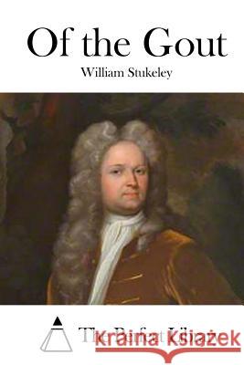 Of the Gout William Stukeley The Perfect Library 9781523211227 Createspace Independent Publishing Platform - książka