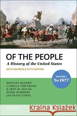 Of the People: Volume I: To 1877 with Sources Michael McGerr Camilla Townsend Karen M. Dunak 9780197585955 Oxford University Press, USA - książka