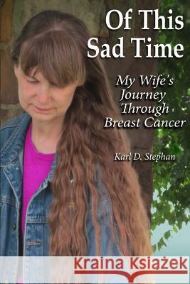 Of This Sad Time: My Wife's Journey Through Breast Cancer Karl D. Stephan 9780997028324 Stephan Publishing - książka