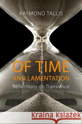 Of Time and Lamentation: Reflections on Transience Raymond Tallis 9781788211741 Agenda Publishing - książka