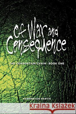 Of War and Consequence: The Consortium Chain, Book One Harrington Martin Michele Crerand Jeanne Kosfeld 9781470015374 Createspace - książka