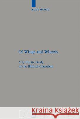 Of Wings and Wheels: A Synthetic Study of the Biblical Cherubim Alice Wood 9783110205282 De Gruyter - książka