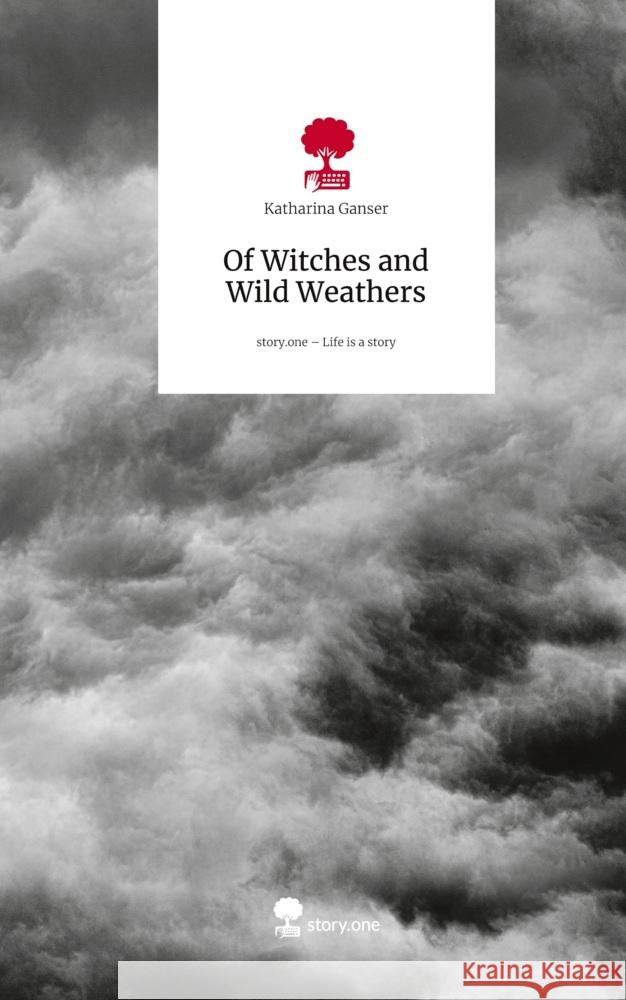 Of Witches and  Wild Weathers. Life is a Story - story.one Ganser, Katharina 9783711588470 story.one publishing - książka