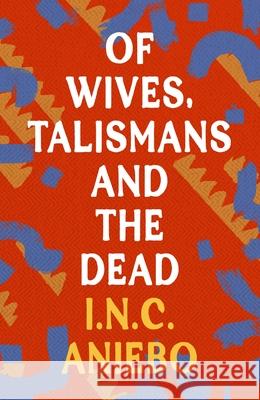 Of Wives, Talismans and the Dead I.N.C. Aniebo 9781035900497 Bloomsbury Publishing PLC - książka