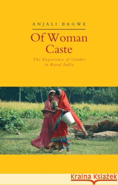 Of Woman Caste: The Experience of Gender in Rural India Bagwe, Anjali 9781856493222 ZED BOOKS LTD - książka