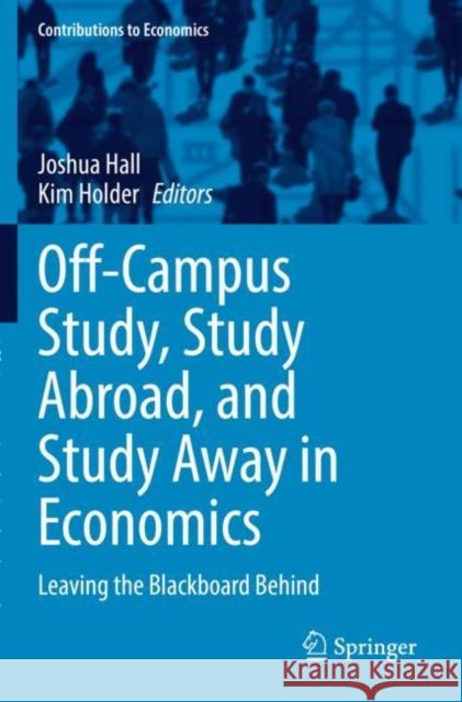 Off-Campus Study, Study Abroad, and Study Away in Economics: Leaving the Blackboard Behind Hall, Joshua 9783030738334 Springer International Publishing - książka