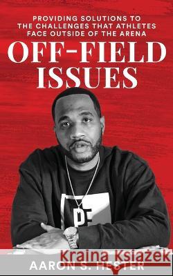 Off-Field Issues: Providing Solutions To The Challenges That Athletes Face Outside Of The Arena Aaron S Hester 9798844631122 Independently Published - książka