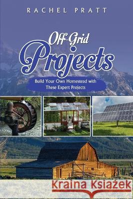 Off-Grid Projects: Build Your Own Homestead with These Expert Projects Rachel Pratt   9781088194461 IngramSpark - książka