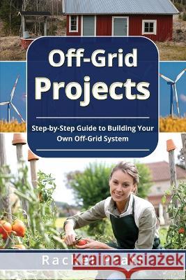 Off-Grid Projects: Step-by-Step Guide to Building Your Own Off-Grid System Rachel Pratt   9781088194683 IngramSpark - książka