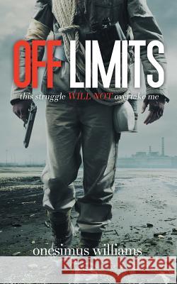 Off Limits: this struggle will not overtake me Williams, Onesimus 9781496971289 Authorhouse - książka