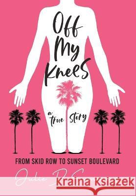 Off My Knees: From Skid Row to Sunset Boulevard Julie D Summers 9780578252414 Book Store on Main Street 8 - książka