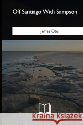 Off Santiago With Sampson Otis, James 9781985382176 Createspace Independent Publishing Platform - książka